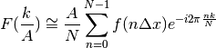 F(\frac{k}{A}) \cong \frac{A}{N}
\sum_{n=0}^{N-1} f(n\Delta x) e^{-i2\pi\frac{nk}{N}}
