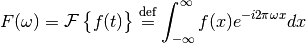F(\omega) = \mathcal{F}\left\{f(t)\right\}\defeq
  \int_{-\infty}^{\infty} f(x) e^{-i2\pi\omega x} dx \\