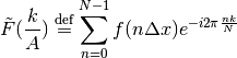 \tilde{F}(\frac{k}{A}) \defeq
\sum_{n=0}^{N-1} f(n\Delta x) e^{-i2\pi\frac{nk}{N}}
